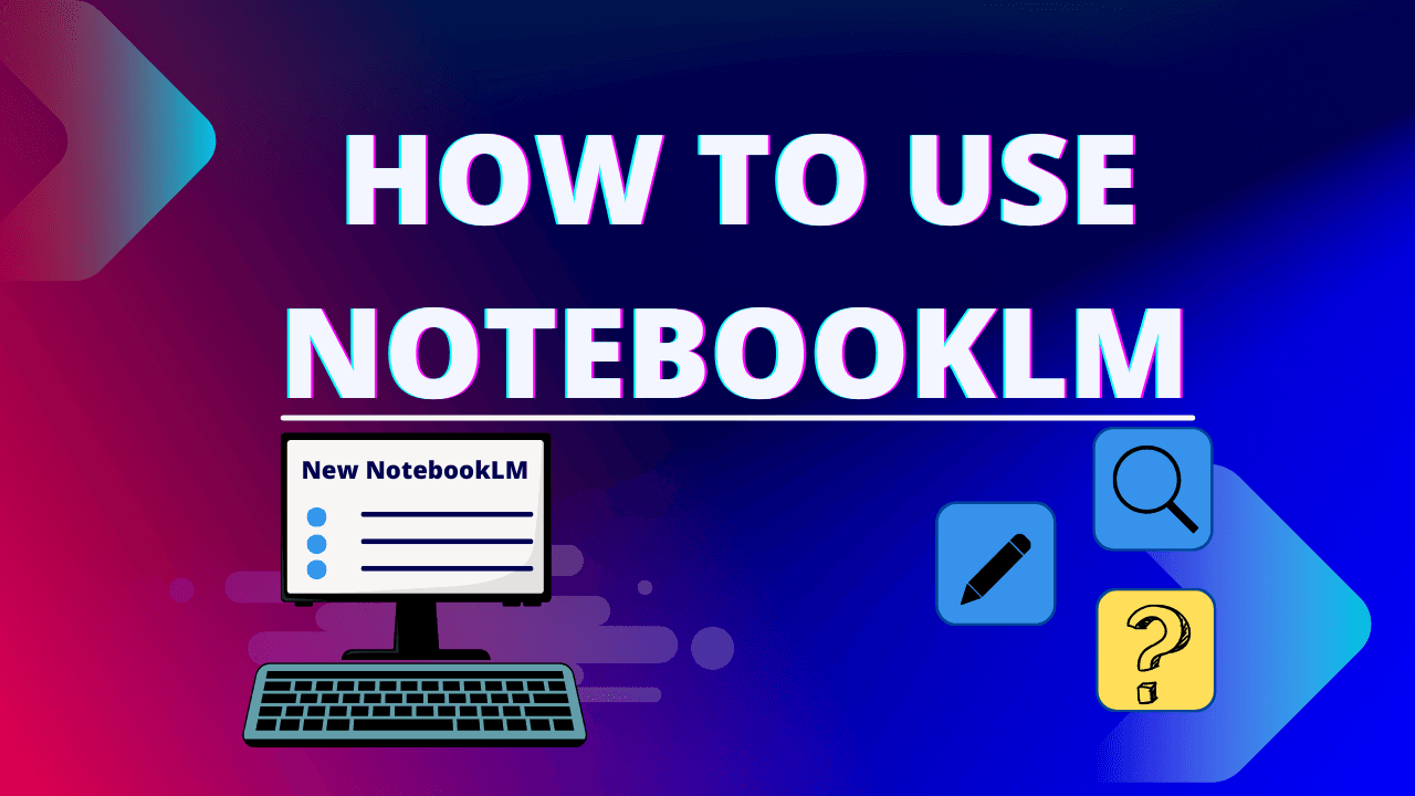 How to Use NotebookLM