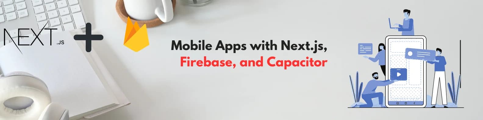 “Building Cross-Platform Mobile Apps with Next.js, Firebase, and Capacitor: A Comprehensive Guide”
