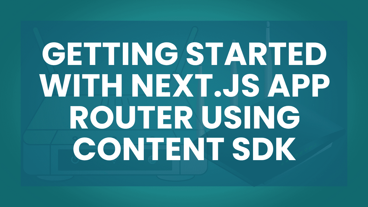 Getting started with Next.js App Router using Content SDK - Part 2
